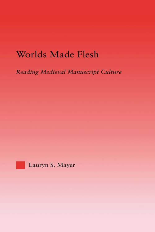 Book cover of Worlds Made Flesh: Chronicle Histories and Medieval Manuscript Culture (Studies in Medieval History and Culture)