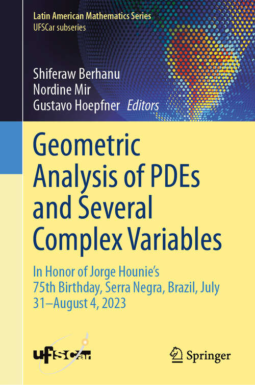 Book cover of Geometric Analysis of PDEs and Several Complex Variables: In Honor of Jorge Hounie's 75th Birthday, Serra Negra, Brazil, July 31–August 4, 2023 (Latin American Mathematics Series)