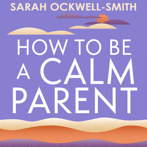Book cover of How to Be a Calm Parent: Lose the guilt, control your anger and tame the stress - for more peaceful and enjoyable parenting and calmer, happier children too