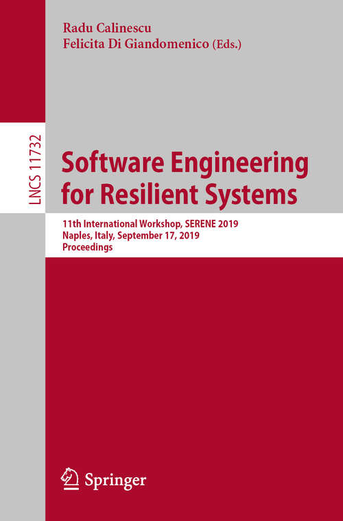 Book cover of Software Engineering for Resilient Systems: 11th International Workshop, SERENE 2019, Naples, Italy, September 17, 2019, Proceedings (1st ed. 2019) (Lecture Notes in Computer Science #11732)