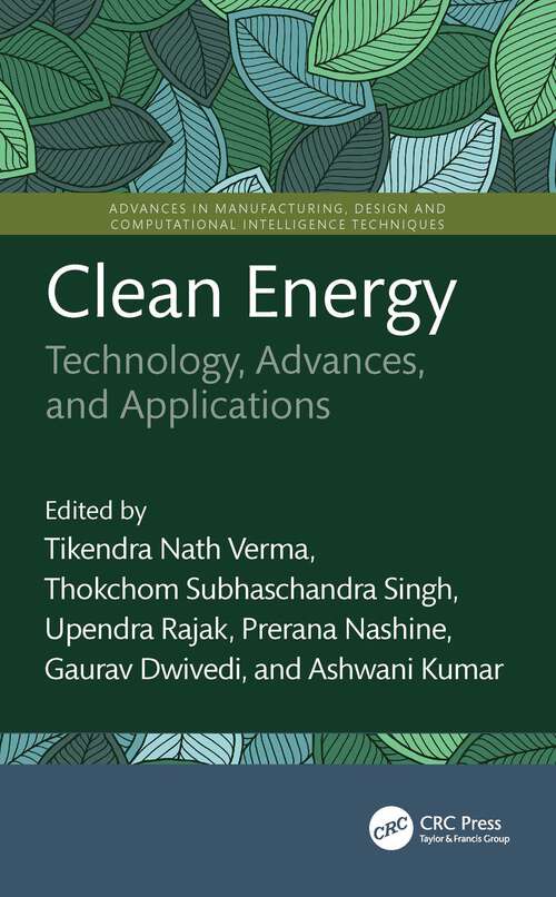 Book cover of Clean Energy: Technology, Advances, and Applications (Advances in Manufacturing, Design and Computational Intelligence Techniques)