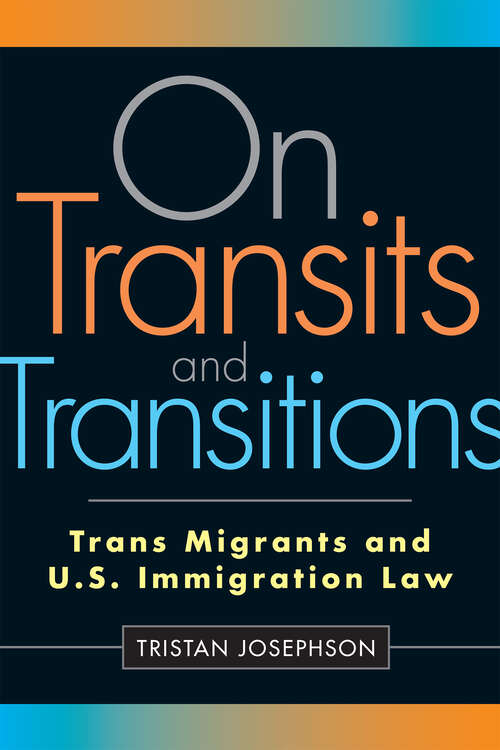 Book cover of On Transits and Transitions: Trans Migrants and U.S. Immigration Law