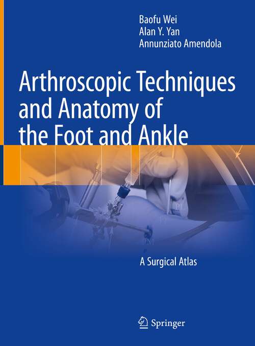 Book cover of Arthroscopic Techniques and Anatomy of the Foot and Ankle: A Surgical Atlas (1st ed. 2022)