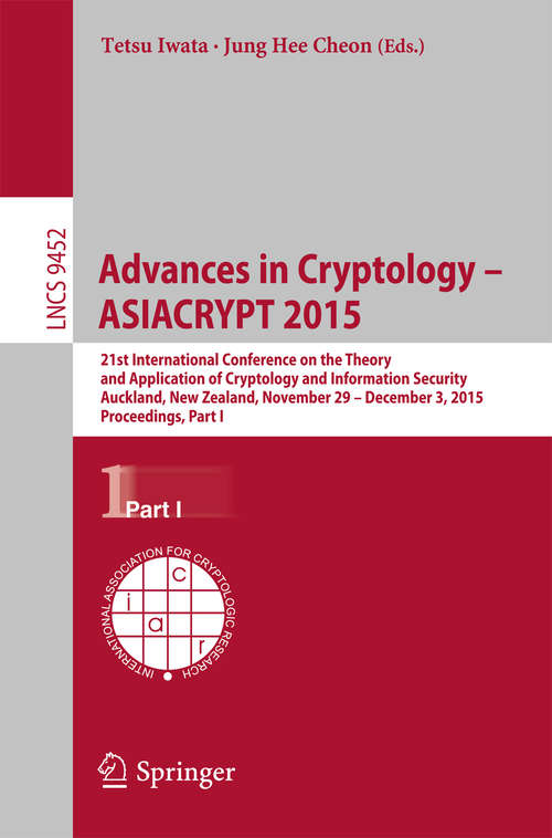 Book cover of Advances in Cryptology - ASIACRYPT 2015: 21st International Conference on the Theory and Application of Cryptology and Information Security,Auckland, New Zealand, November 29 -- December 3, 2015, Proceedings, Part I (Lecture Notes in Computer Science #9452)