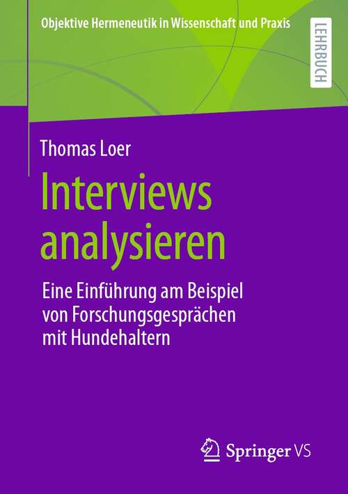 Book cover of Interviews analysieren: Eine Einführung am Beispiel von Forschungsgesprächen mit Hundehaltern (1. Aufl. 2021) (Objektive Hermeneutik in Wissenschaft und Praxis)