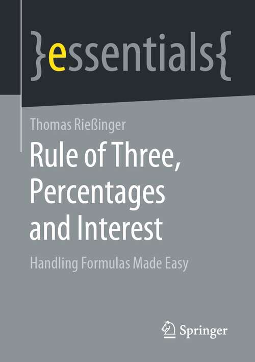 Book cover of Rule of Three, Percentages and Interest: Handling Formulas Made Easy (1st ed. 2021) (essentials)