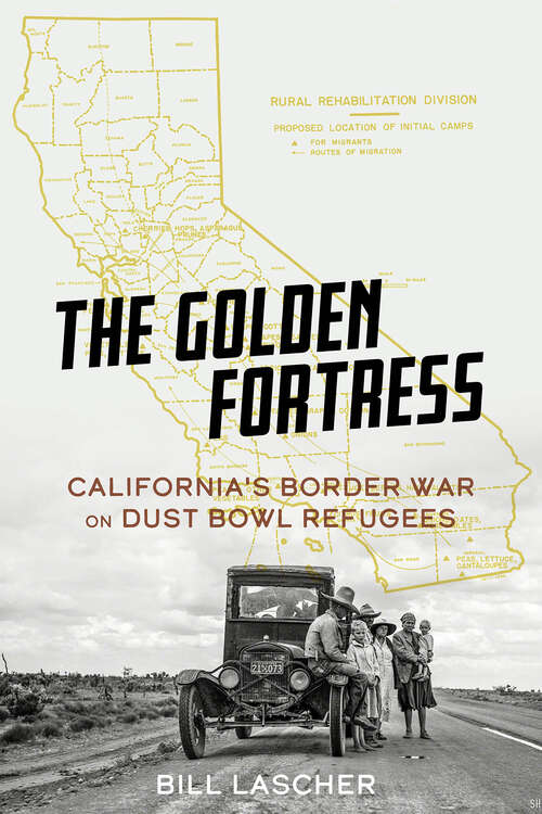 Book cover of The Golden Fortress: California's Border War on Dust Bowl Refugees