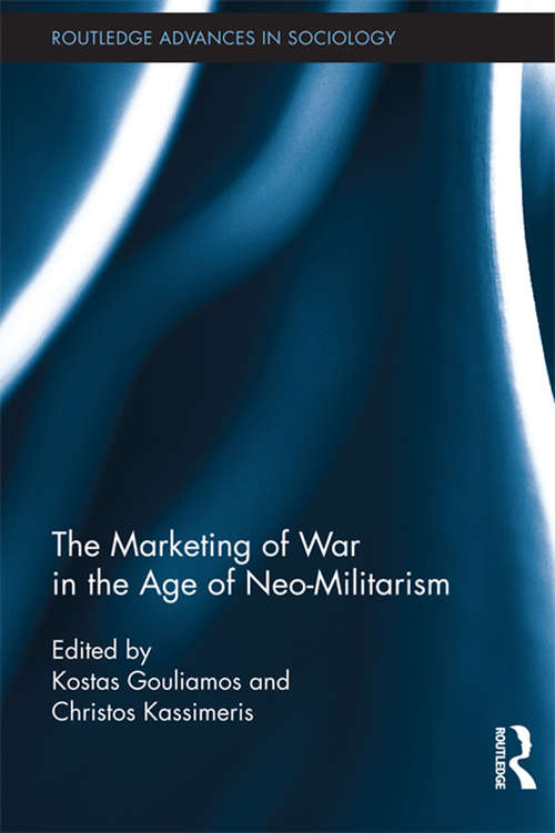 Book cover of The Marketing of War in the Age of Neo-Militarism (Routledge Advances in Sociology)