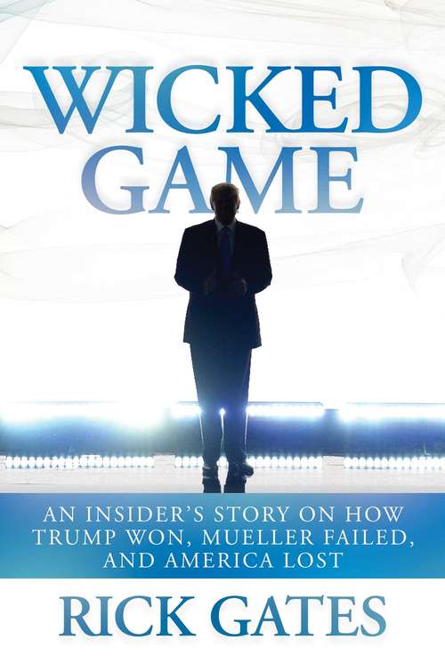 Book cover of Wicked Game: An Insider's Story on How Trump Won, Mueller Failed, and America Lost