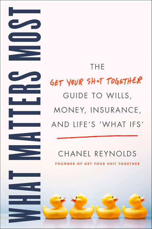 Book cover of What Matters Most: The Get Your Sh*t Together Guide to Wills, Money, Insurance, and Life's "What-ifs"