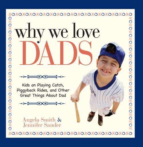 Book cover of Why We Love Dads: Kids on Playing Catch, Piggyback Rides and Other Great Things About Dads