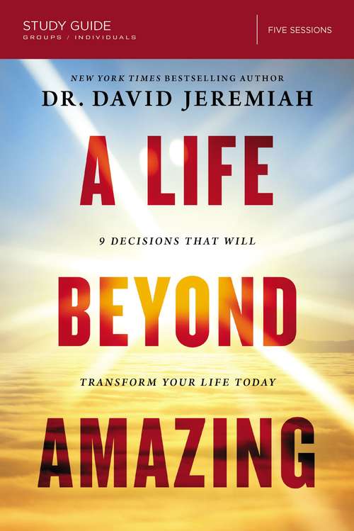 Book cover of A Life Beyond Amazing Study Guide: 9 Decisions That Will Transform Your Life Today