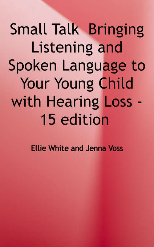 Book cover of Small Talk: Bringing Listening and Spoken Language to Your Young Child with Hearing Loss