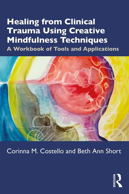 Book cover of Healing from Clinical Trauma Using Creative Mindfulness Techniques: A Workbook of Tools and Applications