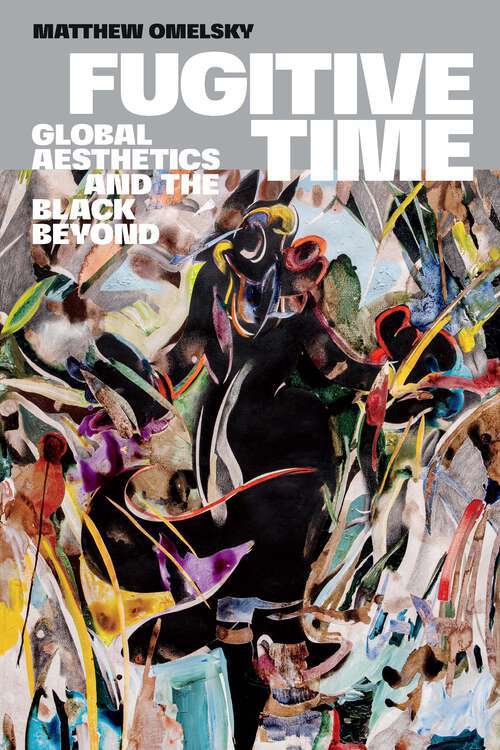 Book cover of Fugitive Time: Global Aesthetics and the Black Beyond