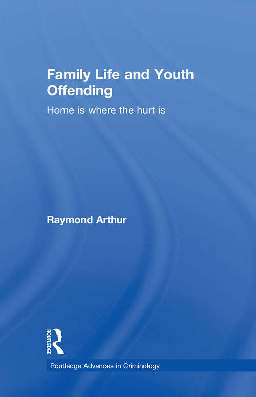 Book cover of Family Life and Youth Offending: Home is Where the Hurt is (Routledge Advances in Criminology)