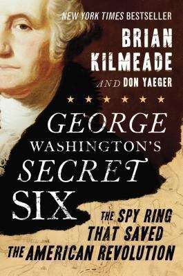 Book cover of George Washington's Secret Six: The Spy Ring That Saved The American Revolution