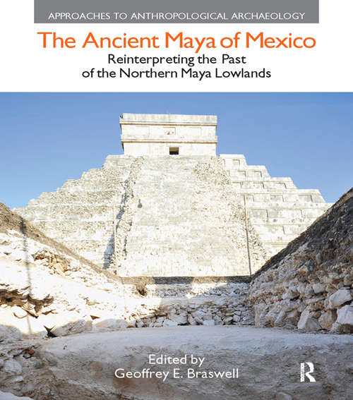 Book cover of The Ancient Maya of Mexico: Reinterpreting the Past of the Northern Maya Lowlands (Approaches To Anthropological Archaeology Ser.)