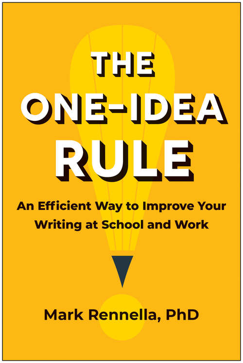 Book cover of The One-Idea Rule: An Efficient Way to Improve Your Writing at School and Work