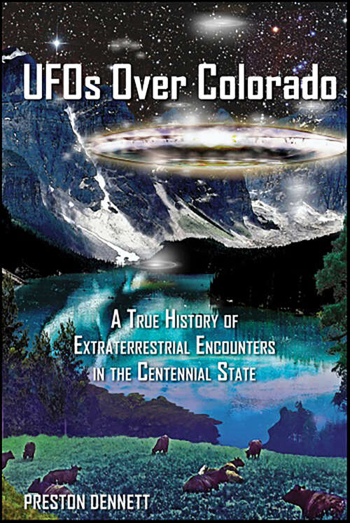 Book cover of UFOs Over Colorado: A True History of Extraterrestrial Encounters in the Centennial State