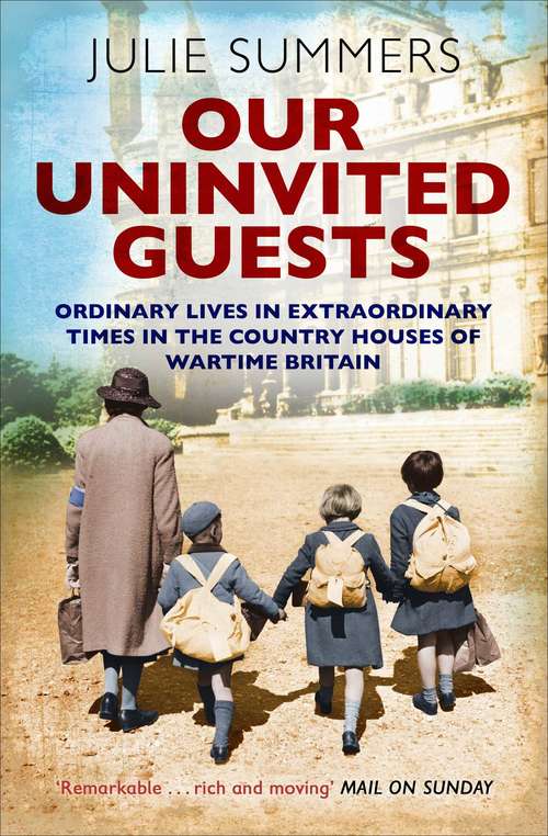 Book cover of Our Uninvited Guests: The Secret Life of Britain's Country Houses 1939-45