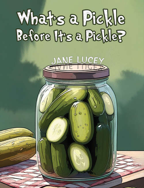 Book cover of What's a Pickle Before It's a Pickle?