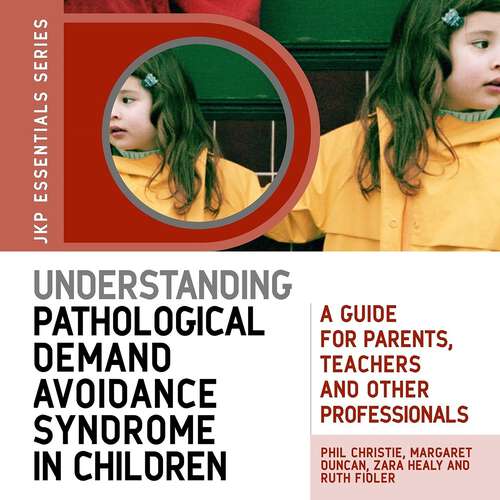 Book cover of Understanding Pathological Demand Avoidance Syndrome in Children: A Guide for Parents, Teachers and Other Professionals (JKP Essentials)