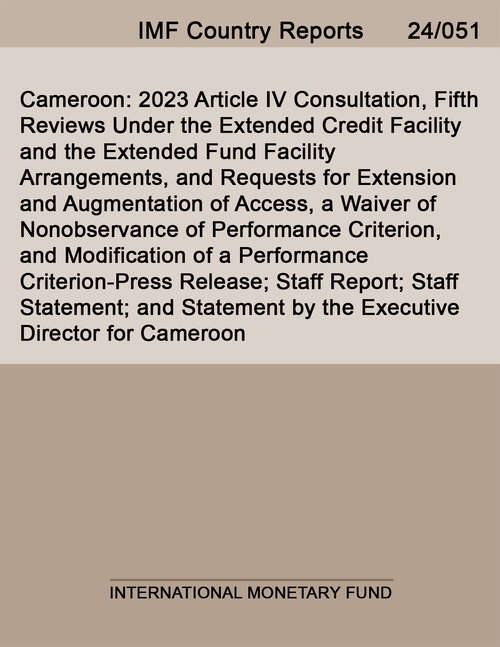 Book cover of Cameroon: 2023 Article Iv Consultation, Fifth Reviews Under The Extended Credit Facility And The Extended Fund Facility Arrangements, And Requests For Extension And Augmentation Of Access, A Waiver Of Nonobservance Of Performance Criterion, And Modification Of A Performance Criterion-press Release; Staff Report; Staff Statement; And Statement By The Executive Director For Cameroon (Imf Staff Country Reports)