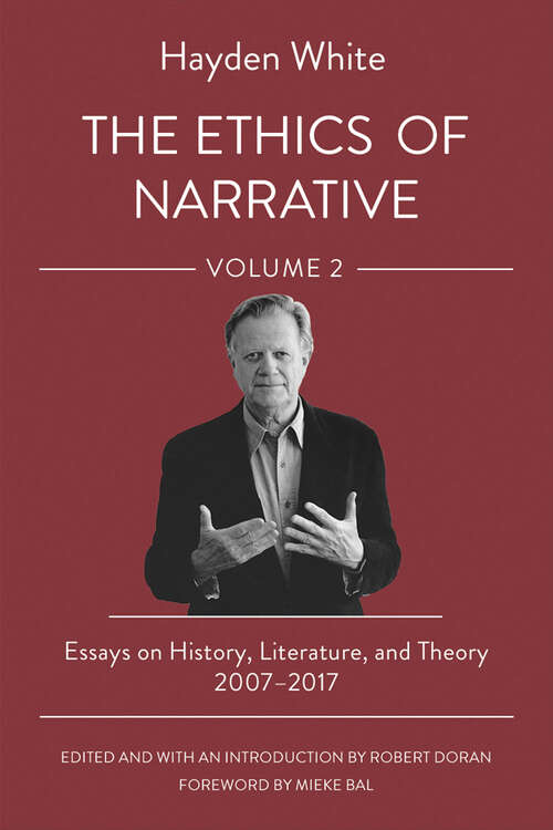 Book cover of The Ethics of Narrative: Essays on History, Literature, and Theory, 2007–2017