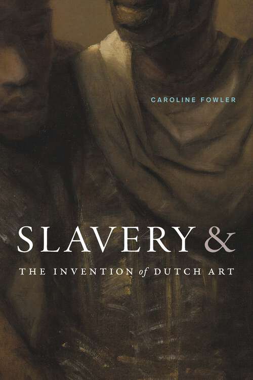 Book cover of Slavery and the Invention of Dutch Art