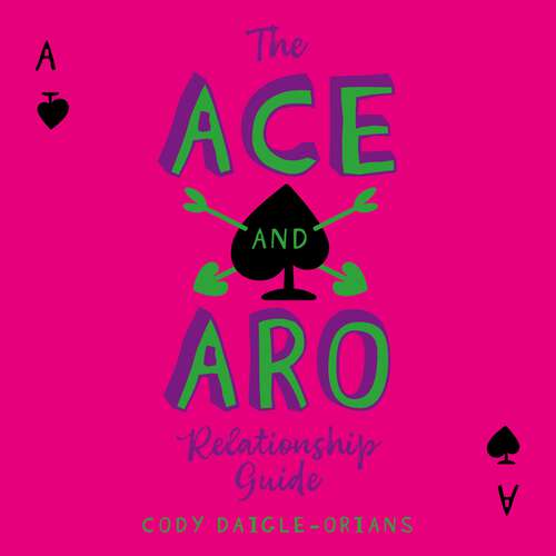 Book cover of The Ace and Aro Relationship Guide: Making It Work in Friendship, Love, and Sex