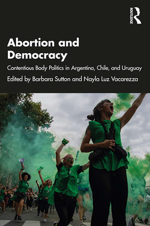 Book cover of Abortion and Democracy: Contentious Body Politics in Argentina, Chile, and Uruguay