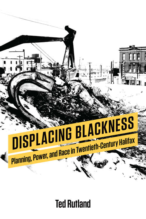 Book cover of Displacing Blackness: Power, Planning, and Race in Twentieth-Century Halifax
