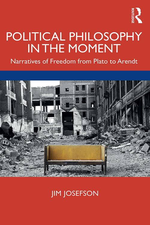 Book cover of Political Philosophy In the Moment: Narratives of Freedom from Plato to Arendt
