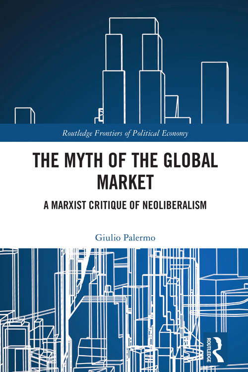 Book cover of The Myth of the Global Market: A Marxist Critique of Neoliberalism (Routledge Frontiers of Political Economy)