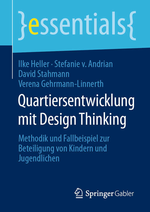 Book cover of Quartiersentwicklung mit Design Thinking: Methodik und Fallbeispiel zur Beteiligung von Kindern und Jugendlichen (1. Aufl. 2020) (essentials)