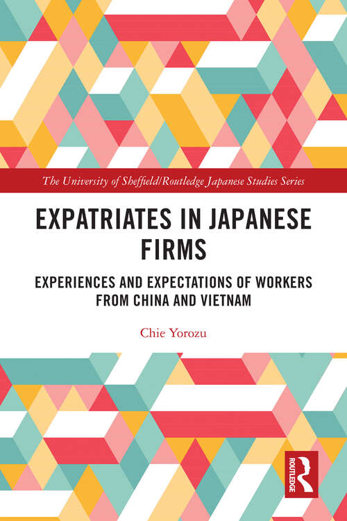 Book cover of Expatriates in Japanese Firms: Experiences and Expectations of Workers from China and Vietnam (The University of Sheffield/Routledge Japanese Studies Series)