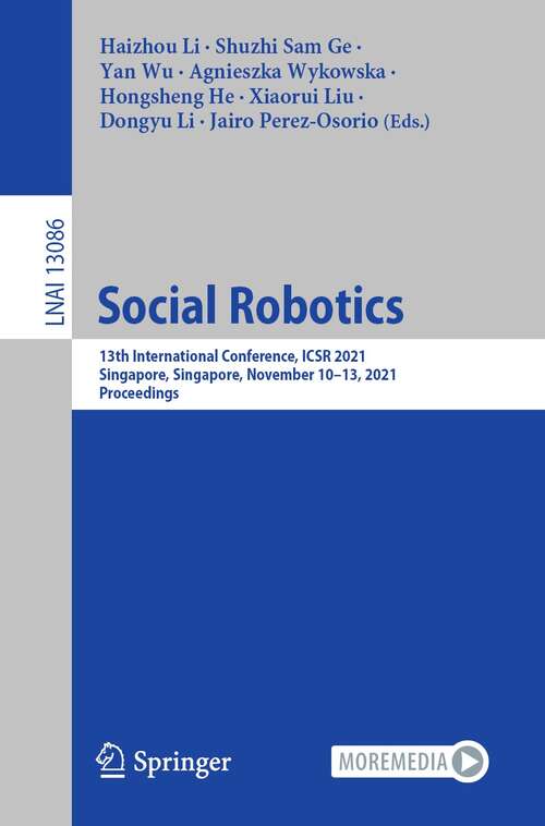 Book cover of Social Robotics: 13th International Conference, ICSR 2021, Singapore, Singapore,  November 10–13, 2021, Proceedings (1st ed. 2021) (Lecture Notes in Computer Science #13086)