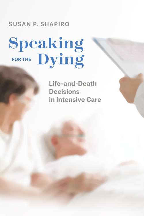 Book cover of Speaking for the Dying: Life-and-Death Decisions in Intensive Care (Chicago Series in Law and Society)