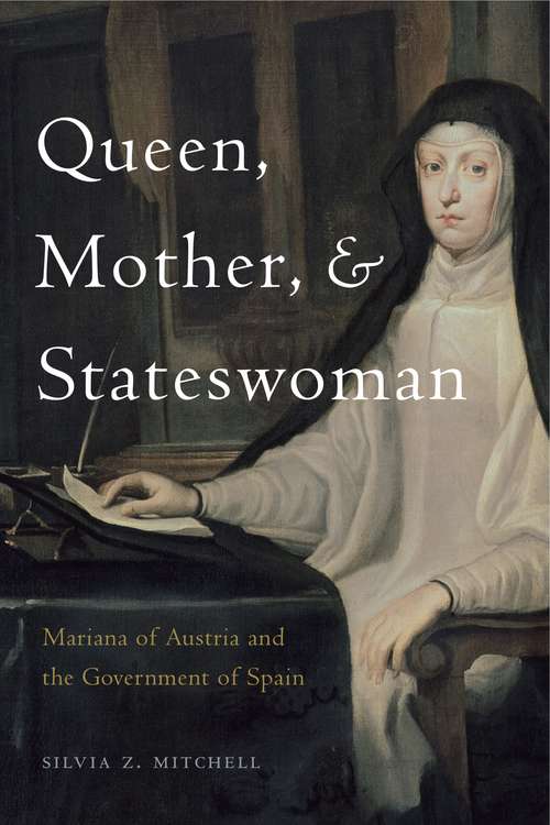 Book cover of Queen, Mother, and Stateswoman: Mariana of Austria and the Government of Spain