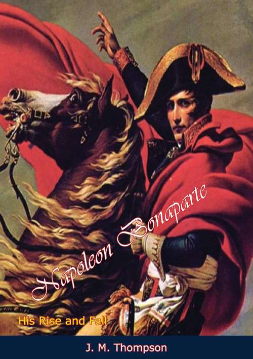 Book cover of Napoleon Bonaparte: His Rise and Fall