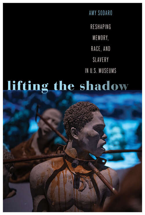 Book cover of Lifting the Shadow: Reshaping Memory, Race, and Slavery in U.S. Museums (Genocide, Political Violence, Human Rights)