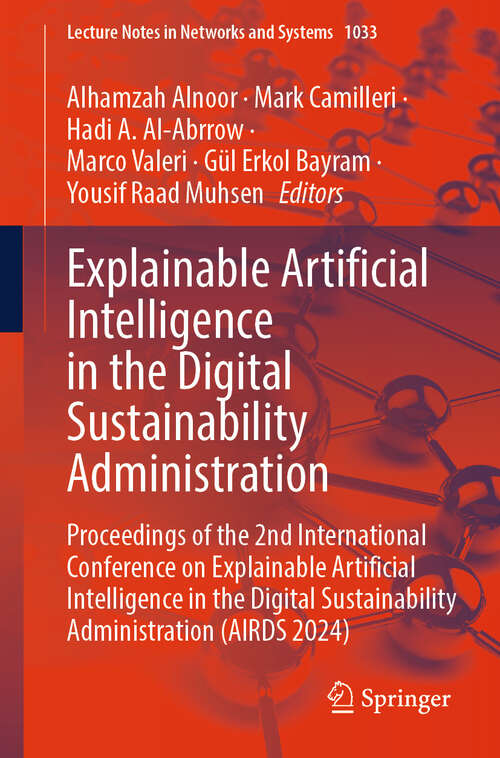 Book cover of Explainable Artificial Intelligence in the Digital Sustainability Administration: Proceedings of the 2nd International Conference on Explainable Artificial Intelligence in the Digital Sustainability Administration (AIRDS 2024) (2024) (Lecture Notes in Networks and Systems #1033)