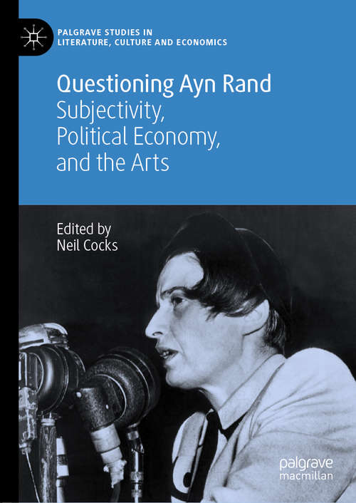 Book cover of Questioning Ayn Rand: Subjectivity, Political Economy, and the Arts (1st ed. 2020) (Palgrave Studies in Literature, Culture and Economics)