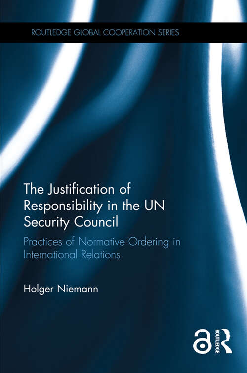 Book cover of The Justification of Responsibility in the UN Security Council: Practices of Normative Ordering in International Relations (Routledge Global Cooperation Series)