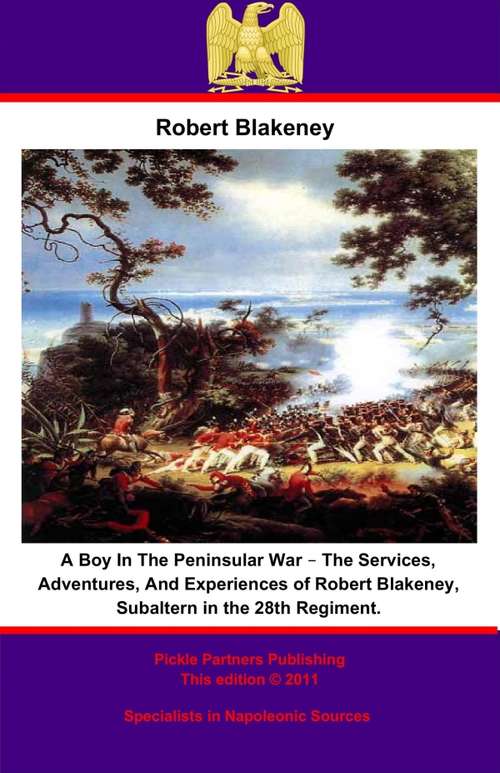 Book cover of A Boy In The Peninsular War – The Services, Adventures, And Experiences of Robert Blakeney, Subaltern in the 28th Regiment.: The Services, Adventures And Experiences Of Robert Blakeney, Subaltern In The 28th Regiment