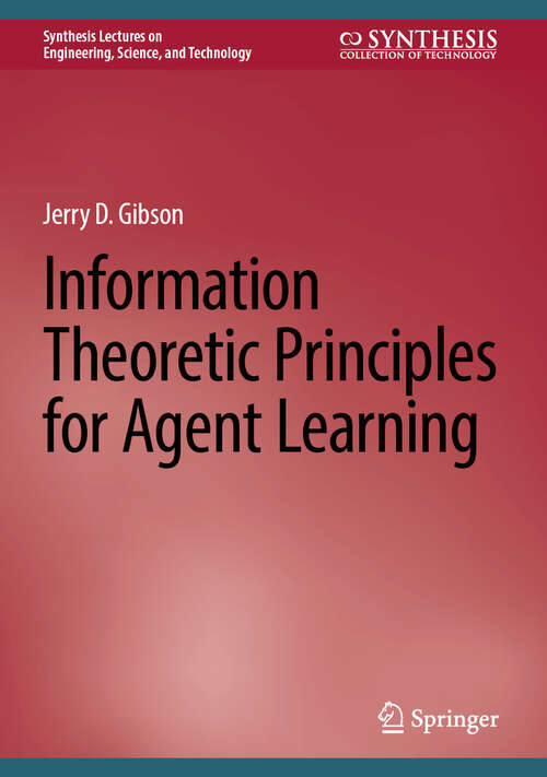 Book cover of Information Theoretic Principles for Agent Learning (2025) (Synthesis Lectures on Engineering, Science, and Technology)