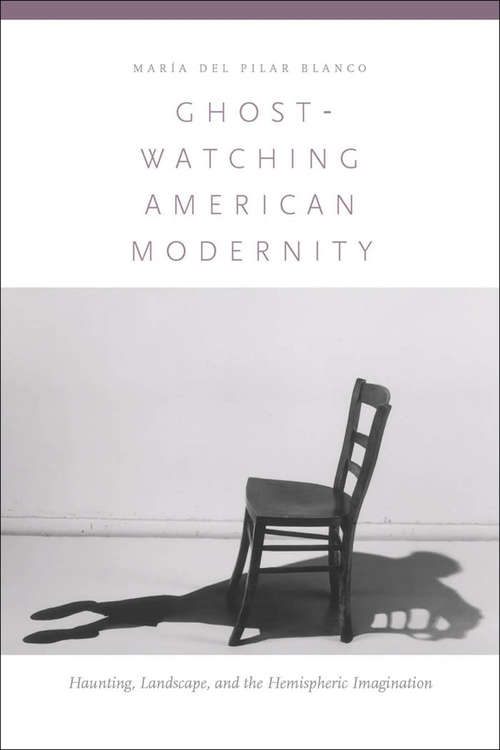 Book cover of Ghost-Watching American Modernity: Haunting, Landscape, and the Hemispheric Imagination