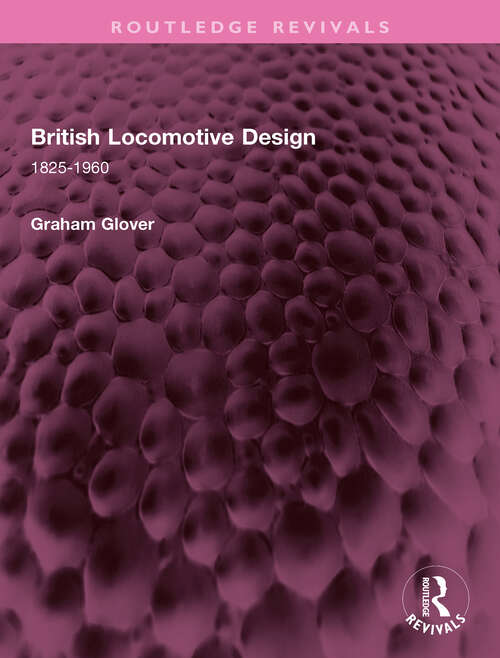 Book cover of British Locomotive Design: 1825-1960 (Routledge Revivals)