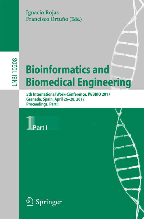 Book cover of Bioinformatics and Biomedical Engineering: 5th International Work-Conference, IWBBIO 2017, Granada, Spain, April 26–28, 2017, Proceedings, Part I (1st ed. 2017) (Lecture Notes in Computer Science #10208)
